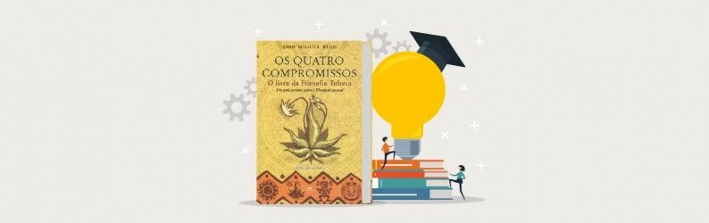 Os 4 Compromissos - Don Miguel Ruiz: Principais Ensinamentos do livro