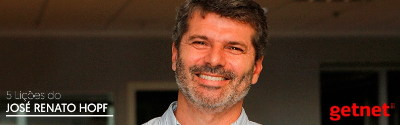 5 lições de José Renato Hopf, fundador da GetNet, que revolucionou o varejo no Brasil