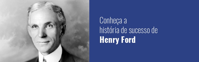 Conheça a história de sucesso de Henry Ford, considerado o pai do automóvel