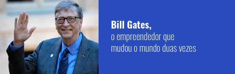 Conheça um pouco mais sobre Bill Gates: o empreendedor que mudou o mundo duas vezes