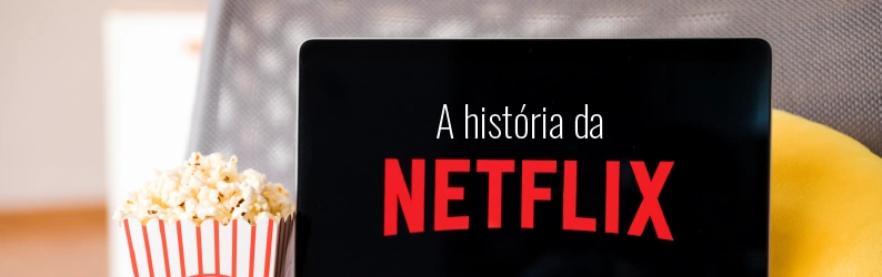 Netflix: conheça a história da empresa que revolucionou o mercado de entretenimento