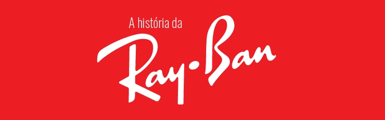 História da Ray-Ban: conheça um pouco mais sobre ela